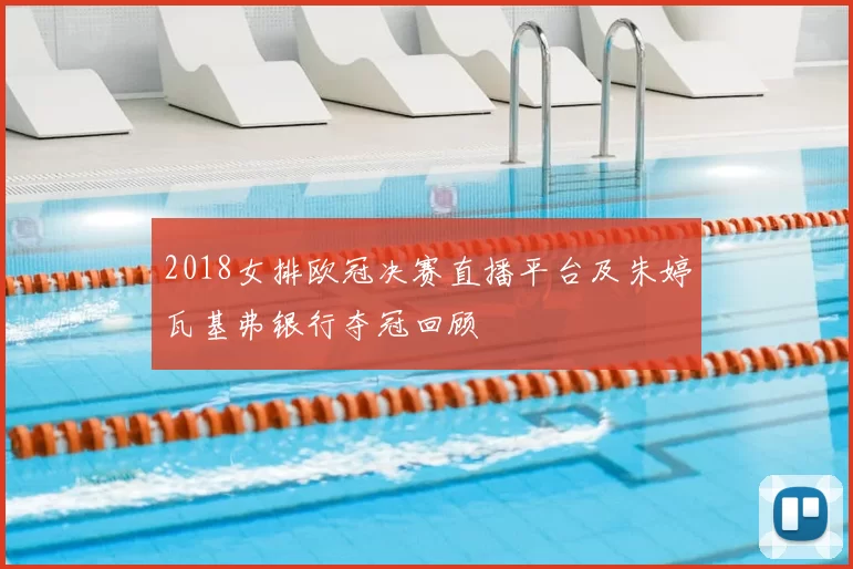 2018女排欧冠决赛直播平台及朱婷瓦基弗银行夺冠回顾