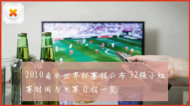 2010南非世界杯赛程公布 32强小组赛时间与决赛日程一览