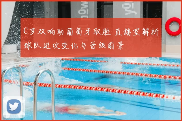 C罗双响助葡萄牙取胜 直播室解析球队进攻变化与晋级前景